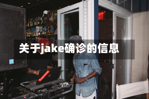 关于jake确诊的信息-第3张图片