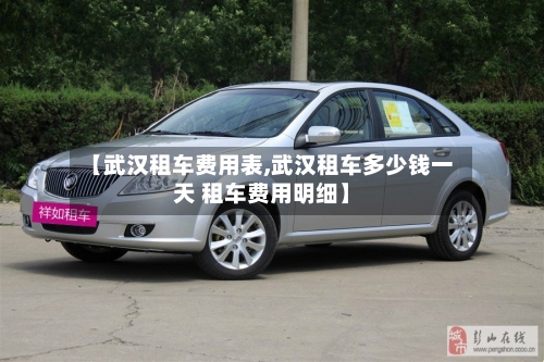 【武汉租车费用表,武汉租车多少钱一天 租车费用明细】