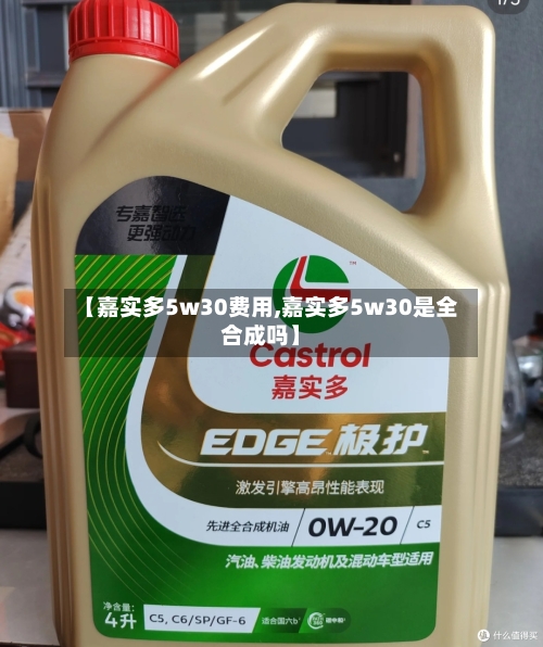 【嘉实多5w30费用,嘉实多5w30是全合成吗】-第2张图片
