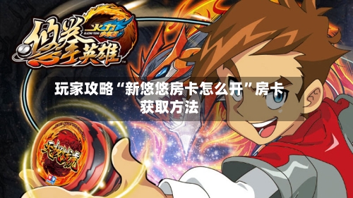 玩家攻略“新悠悠房卡怎么开”房卡获取方法-第2张图片