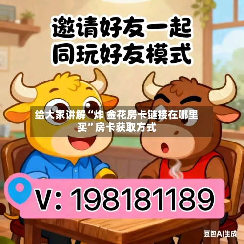 给大家讲解“炸 金花房卡链接在哪里买”房卡获取方式-第3张图片