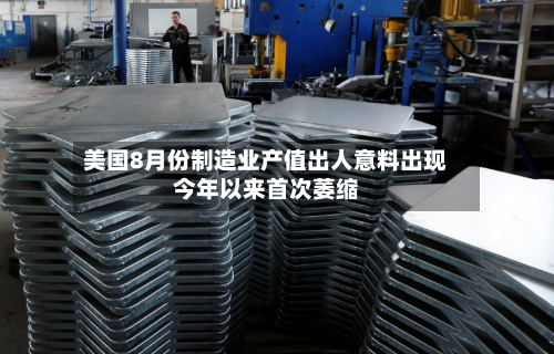 美国8月份制造业产值出人意料出现今年以来首次萎缩-第3张图片