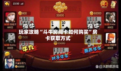 玩家攻略“斗牛房间卡如何购买”房卡获取方式-第2张图片