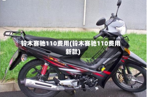 铃木赛驰110费用(铃木赛驰110费用 新款)