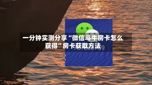 一分钟实测分享“微信斗牛房卡怎么获得”房卡获取方法