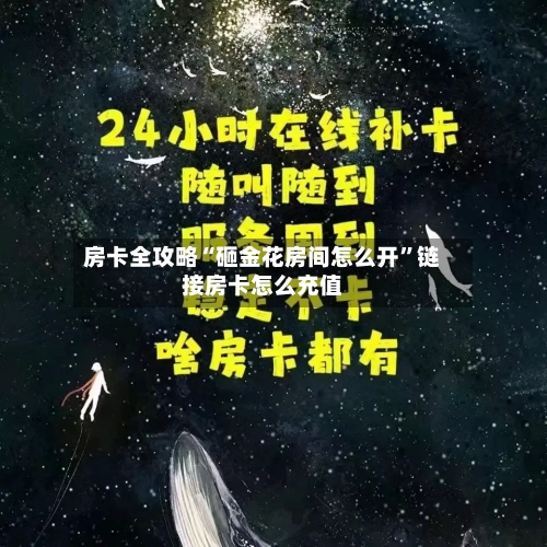 房卡全攻略“砸金花房间怎么开”链接房卡怎么充值