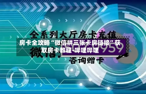 房卡全攻略“微信拼三张卡房链接	”获取房卡教程-哔哩哔哩-第2张图片