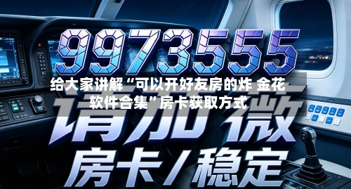 给大家讲解“可以开好友房的炸 金花软件合集	”房卡获取方式-第3张图片