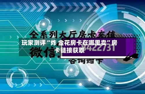 玩家测评“炸 金花房卡在哪里卖”房卡链接获取-第2张图片