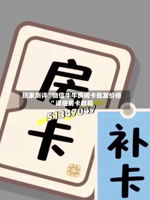 玩家测评“微信牛牛房间卡批发价格”详细房卡教程-第2张图片