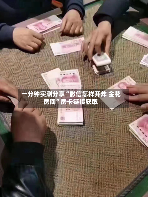 一分钟实测分享“微信怎样开炸 金花房间	”房卡链接获取-第3张图片