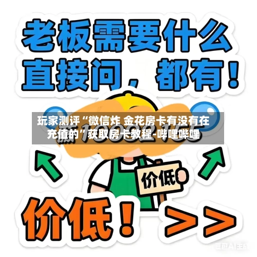 玩家测评“微信炸 金花房卡有没有在充值的”获取房卡教程-哔哩哔哩-第2张图片