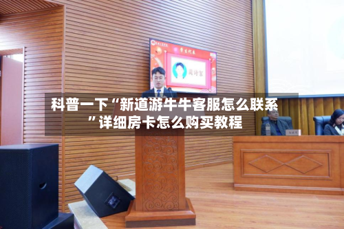 科普一下“新道游牛牛客服怎么联系”详细房卡怎么购买教程-第2张图片