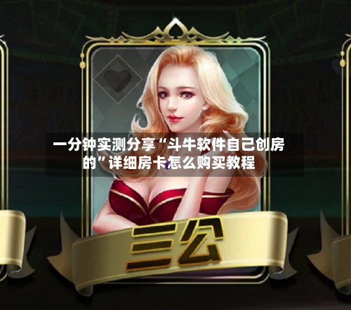 一分钟实测分享“斗牛软件自己创房的”详细房卡怎么购买教程