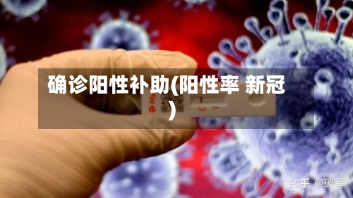 确诊阳性补助(阳性率 新冠)