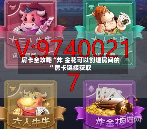 房卡全攻略“炸 金花可以创建房间的”房卡链接获取-第2张图片