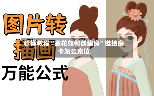 秒懂教程“金花如何创建房”链接房卡怎么充值-第3张图片