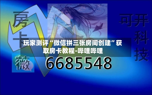 玩家测评“微信拼三张房间创建”获取房卡教程-哔哩哔哩-第2张图片