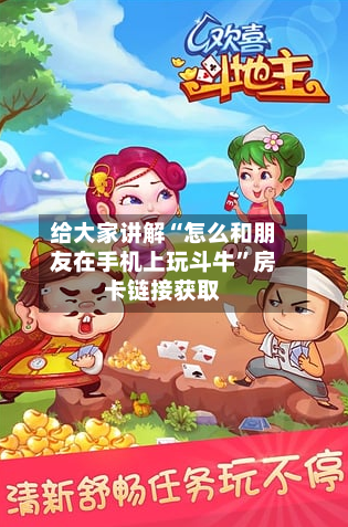 给大家讲解“怎么和朋友在手机上玩斗牛”房卡链接获取-第2张图片
