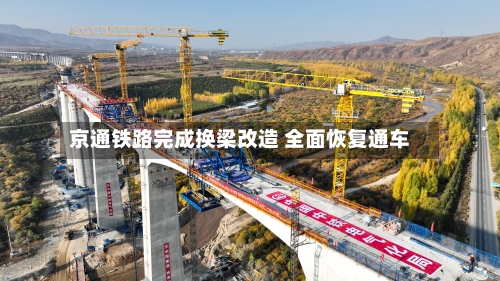 京通铁路完成换梁改造 全面恢复通车-第2张图片