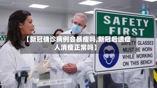 【新冠确诊病例会暴瘦吗,新冠后遗症人消瘦正常吗】-第2张图片
