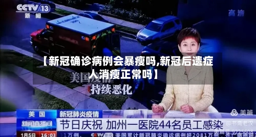【新冠确诊病例会暴瘦吗,新冠后遗症人消瘦正常吗】