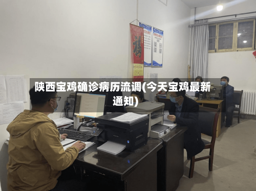 陕西宝鸡确诊病历流调(今天宝鸡最新通知)