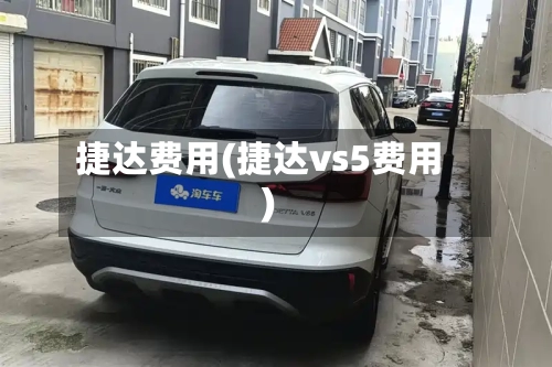 捷达费用(捷达vs5费用)-第2张图片
