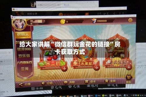 给大家讲解“微信群玩金花的链接”房卡获取方式