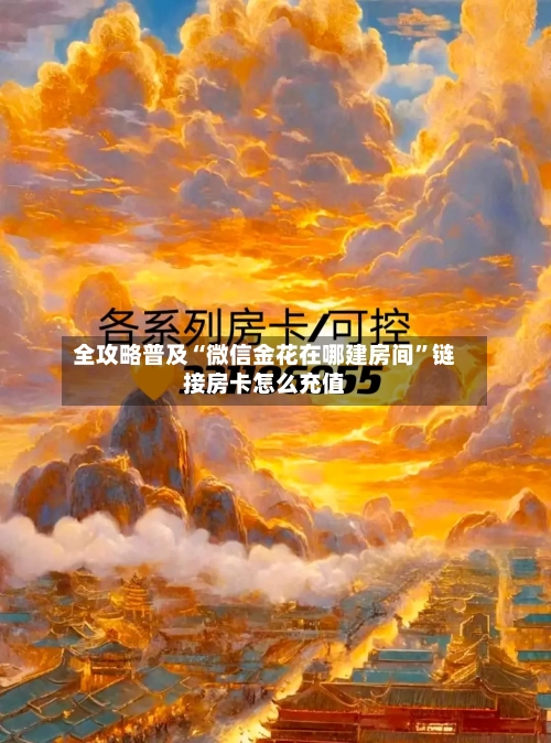 全攻略普及“微信金花在哪建房间”链接房卡怎么充值-第2张图片