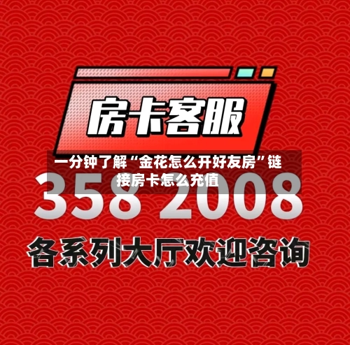 一分钟了解“金花怎么开好友房”链接房卡怎么充值