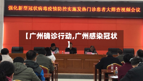 【广州确诊行动,广州感染冠状】