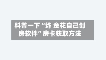 科普一下“炸 金花自己创房软件”房卡获取方法