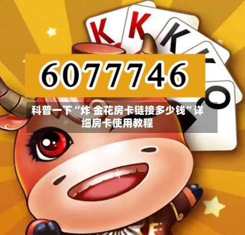 科普一下“炸 金花房卡链接多少钱”详细房卡使用教程-第2张图片