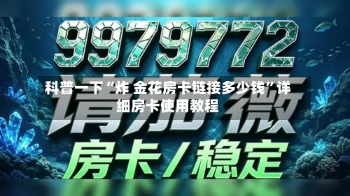 科普一下“炸 金花房卡链接多少钱”详细房卡使用教程-第3张图片