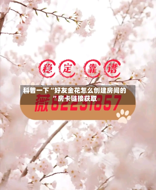 科普一下“好友金花怎么创建房间的”房卡链接获取-第2张图片