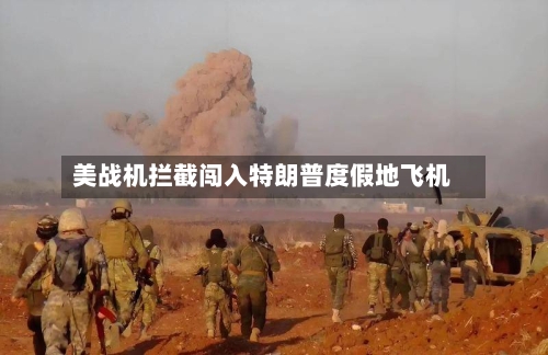美战机拦截闯入特朗普度假地飞机