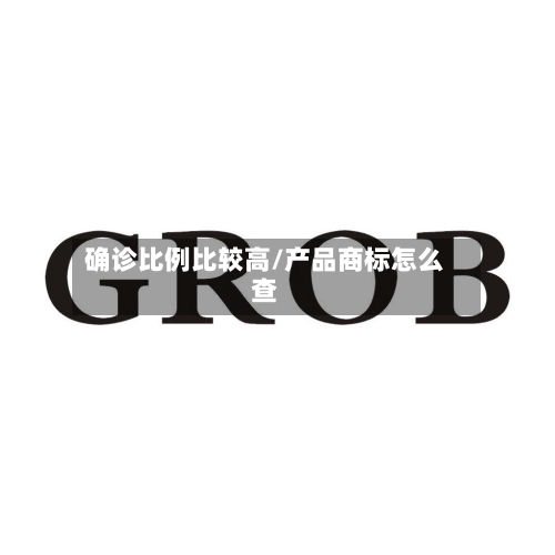 确诊比例比较高/产品商标怎么查-第2张图片