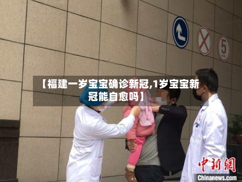 【福建一岁宝宝确诊新冠,1岁宝宝新冠能自愈吗】