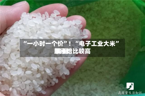 “一小时一个价”！“电子工业大米” 费用飙涨！比较高涨十倍