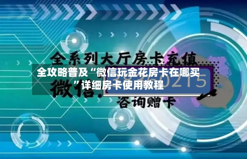 全攻略普及“微信玩金花房卡在哪买	”详细房卡使用教程-第3张图片