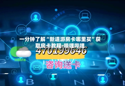 一分钟了解“新道游房卡哪里买”获取房卡教程-哔哩哔哩-第3张图片
