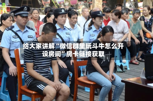 给大家讲解“微信群里玩斗牛怎么开设房间”房卡链接获取-第3张图片