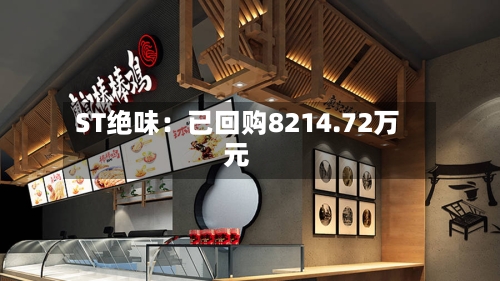 ST绝味：已回购8214.72万元-第3张图片