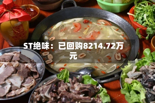 ST绝味：已回购8214.72万元-第2张图片