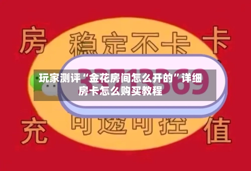 玩家测评“金花房间怎么开的	”详细房卡怎么购买教程-第2张图片