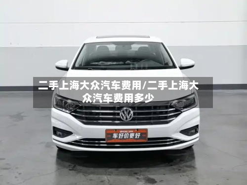 二手上海大众汽车费用/二手上海大众汽车费用多少