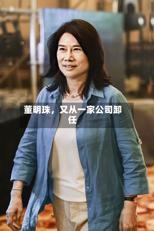 董明珠，又从一家公司卸任