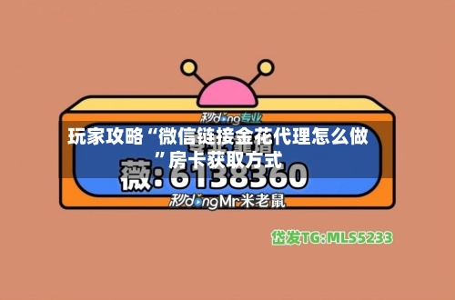 玩家攻略“微信链接金花代理怎么做”房卡获取方式