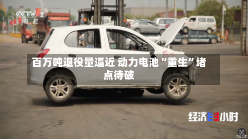 百万吨退役量逼近 动力电池“重生”堵点待破